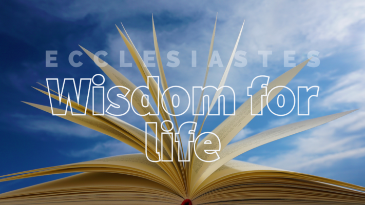 Wisdom for life – Ecclesiastes